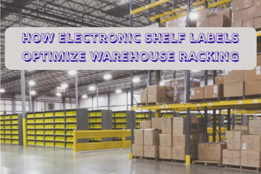 Yuav ua li cas Electronic Shelf Labels Optimize Warehouse Racking